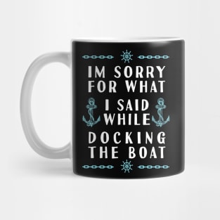 Im Sorry For What I Said While Docking The Boat Mug